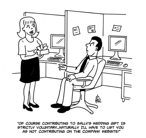 "Of course contributing to Sally's wedding gift is strictly voluntary...naturally I'llave to list you as not contributing on the company website!"