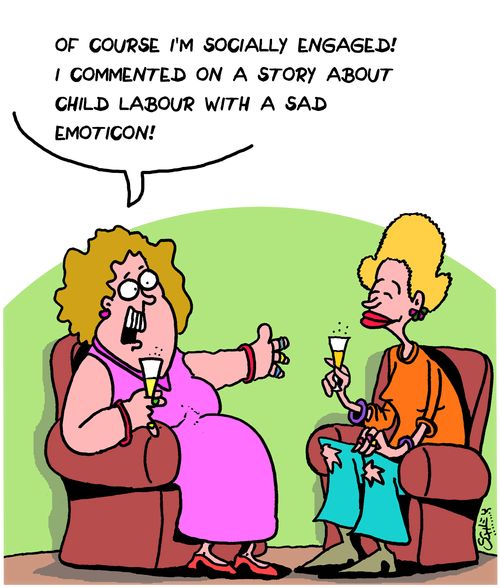"Of course I'm socially engaged! I commented on a story about child labour with a sad emoticon!"