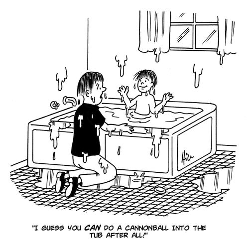 "I guess you can do a cannonball into the tub after all!"