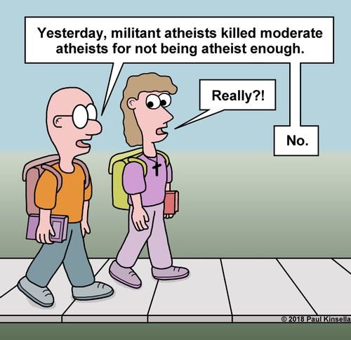 "Yesterday, militant atheists killed moderate atheists for not being atheist enough."