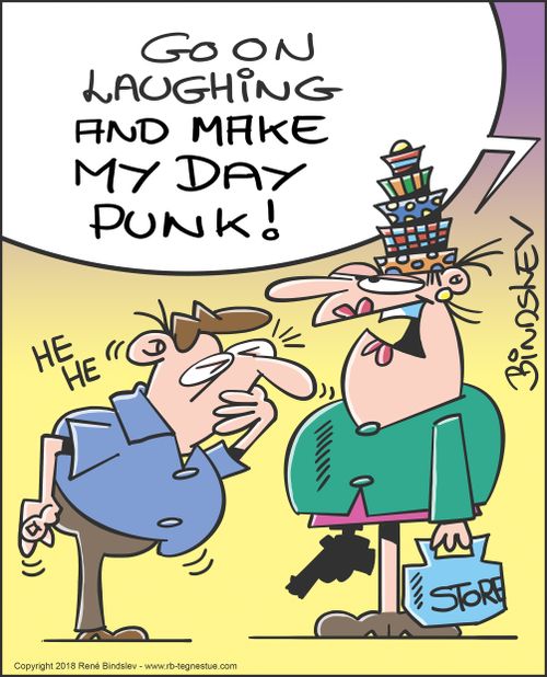 "Go on laughing and make my day punk!"