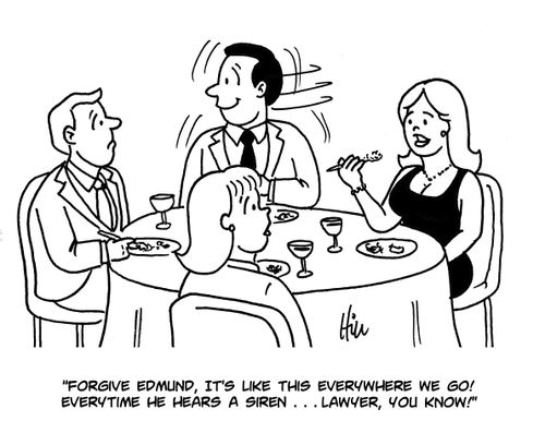 "Forgive Edmund, it's like this everywhere we go! Evertime he hears a siren....lawyer, you know!"
