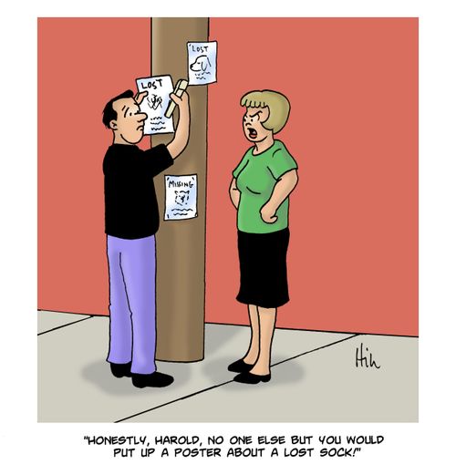 "Honestly, Harold, no one else but you would put up a poster about a lost sock!"