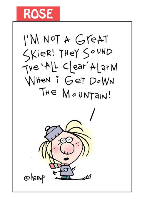 "I'm not a great skier! They sound the 'all clear' alarm when I get down the mountain!"
