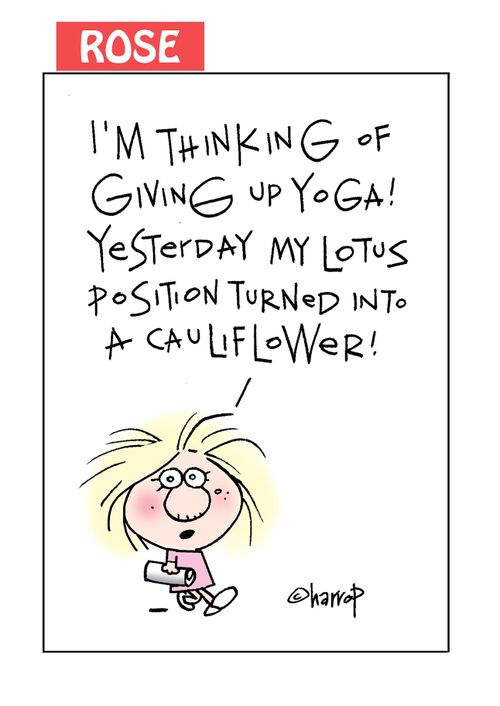 "I'm thinking of giving up yoga! Yesterday my lotus position turned into a cauliflower!"