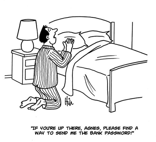 "If you're up there, Agnes, please find a way to send me the bank password!"