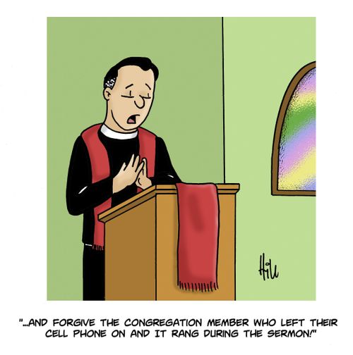 "...And forgive the congregation member who left their cell phone on and it rang during the sermon!"