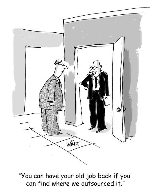 "You can have your old job back if you can find where we outsourced it."