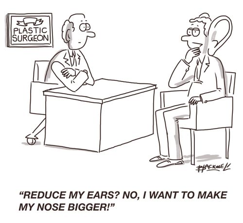 "Reduce my ears? No, I want to make my nose bigger!"