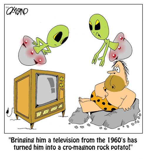 "Bringing him a television from the 1960's has turned him into a cro-magnon rock potato!"