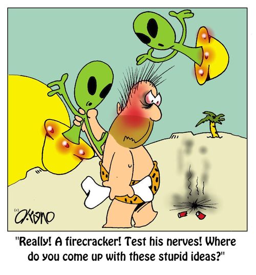 "Really! A firecracker! Test his nerves! Where do you come up with these stupid ideas?"