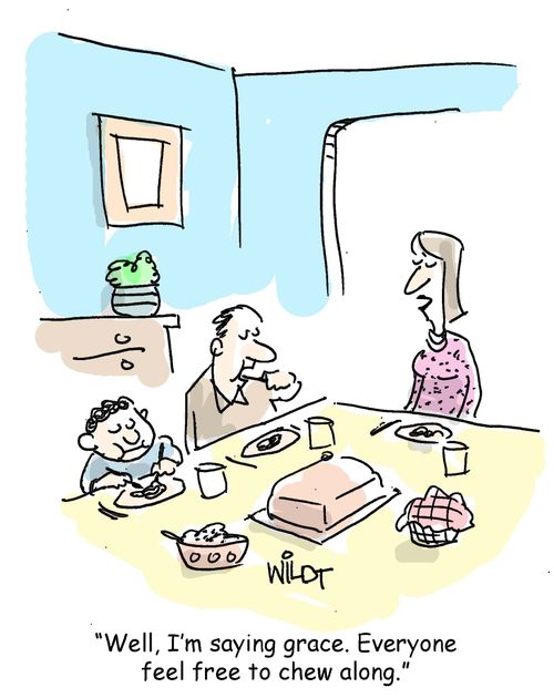 "Well, I'm saying grace. Everyone feel free to chew along."