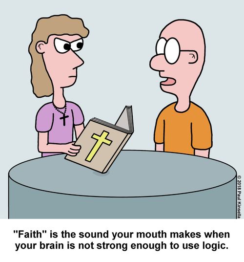 "Faith" is the sound your mouth makes when your brain is not strong enough to use logic.