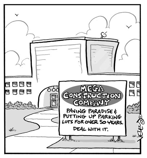 Mega Construction Company: Paving Paradise and Putting Up Parking Lots for Over 50 Years. Deal with it.