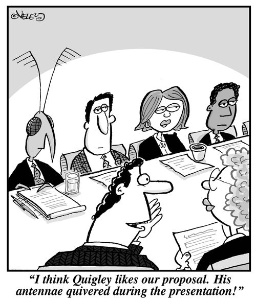 "I think Quigley likes our proposal. His antennae quivered during the presentation!"