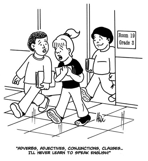 "Adverbs, adjectives, conjunctions, clauses...I'll never learn to speak English!"