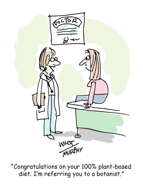 "Congratulations on your 100% plant-based diet. I'm referring you to a botanist."