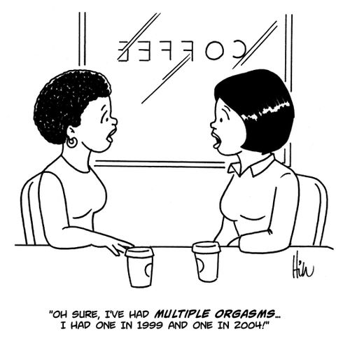 "Oh sure, I've had multiple orgasms...I had one in 1999 and one in 2004!"