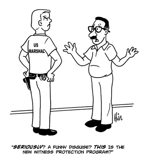 "Seriously? A funny disguise? This is the new witness protection program?"
