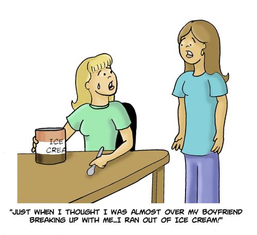 "Just when I thought I was almost over my boyfriend breaking up with me...I ran out of ice cream!"