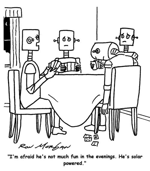 "I'm afraid he's not much fun in the evenings. He's solar powered."