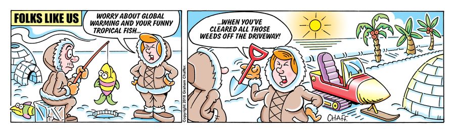 "Worry about global warming and your funny tropical fish...when you've cleared all those weeds off the driveway."