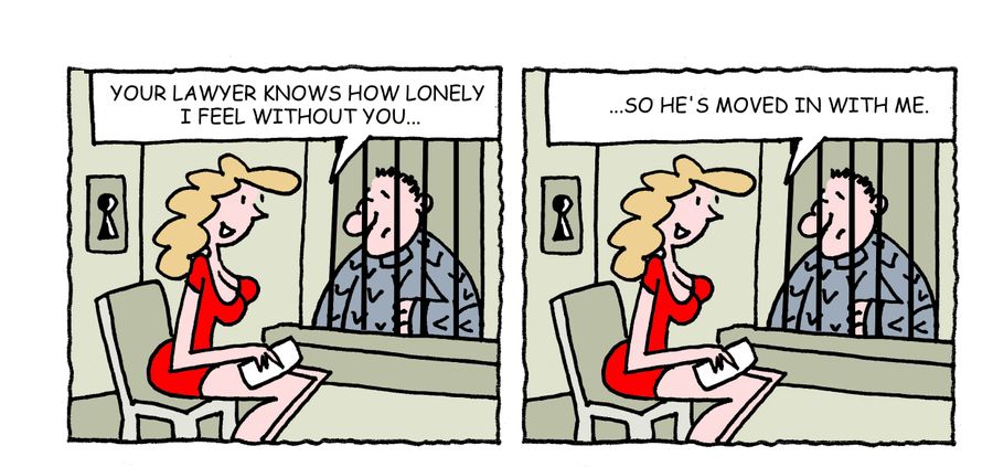 "Your lawyer knows how lonely I feel without you, so he's moved in with me."