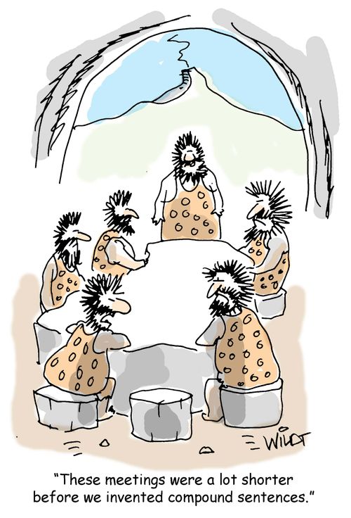 "These meetings were a lot shorter before we invented compound sentences."