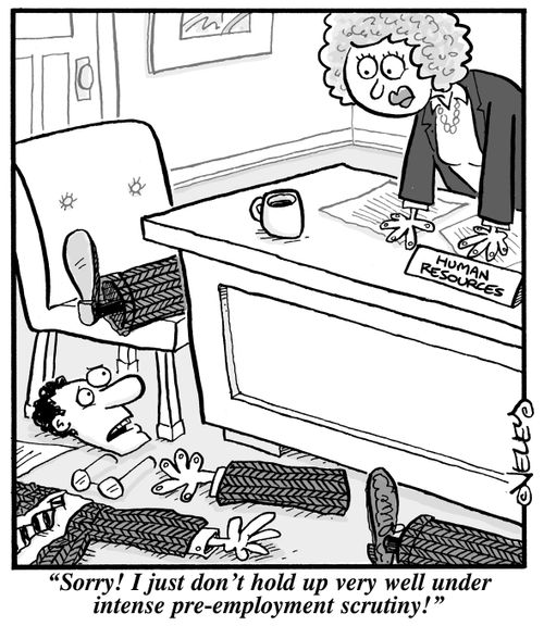 "Sorry! I just don't hold up very well under intense pre-employment scrutiny!"