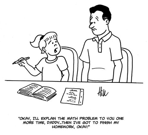 "Okay, I'll explain the math problem to you one more time, Daddy..then I've got to finish my homework, okay!"