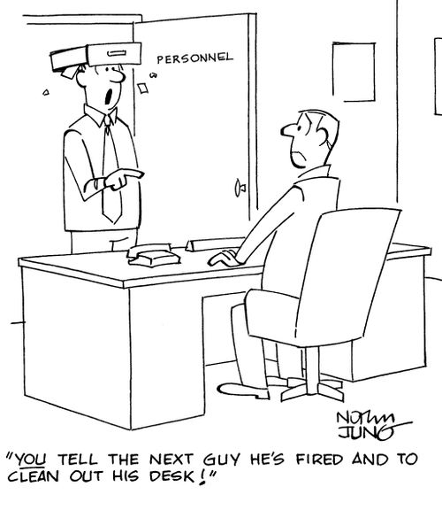 "YOU tell the next guy he's fired and to clean out his desk!"