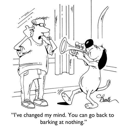 "I've changed my mind. You can go back to barking at nothing."