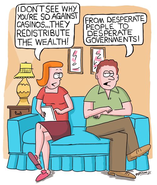"I don't see why you're so against casinos...the redistribute the wealth."