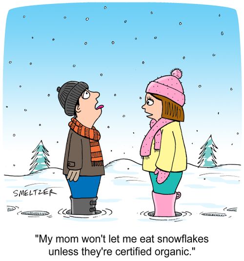 "My mom won't let me eat snowflakes unless they're certified organic."