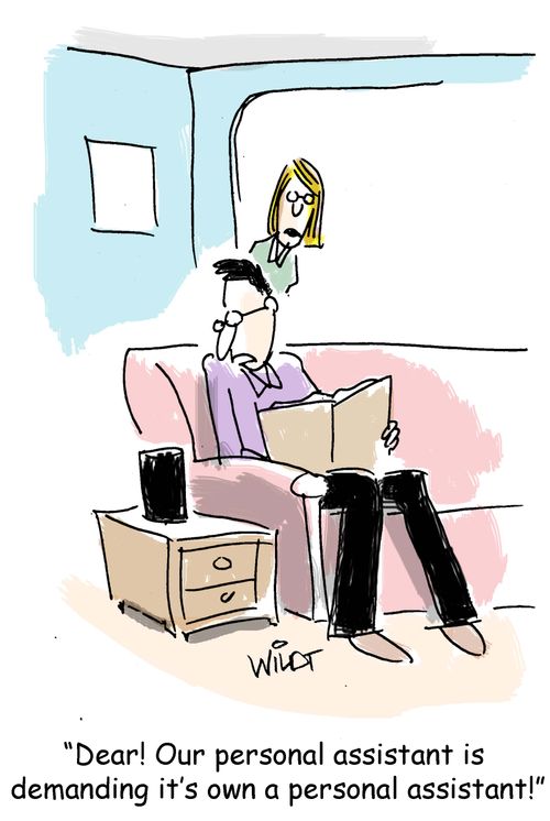 "Dear! Our personal assistant is demanding it's own personal assistant!"