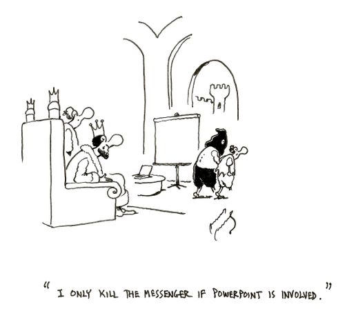 "I only kill the messenger if PowerPoint is involved."