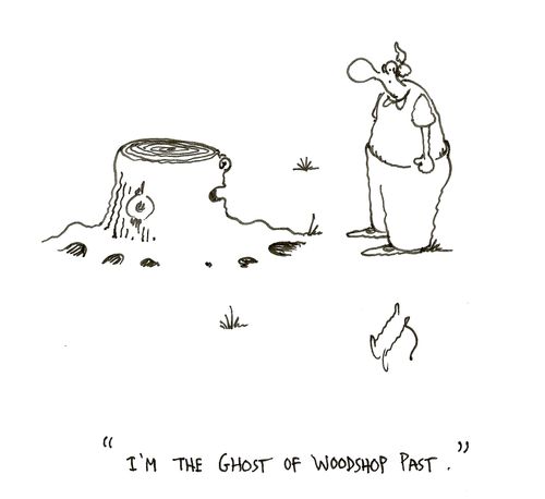 "I'm the ghost of woodshop past."