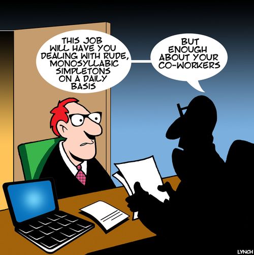 "This job will have you dealing with rude, monosyllabic simpletons on a daily basis...but enough about your co-workers."