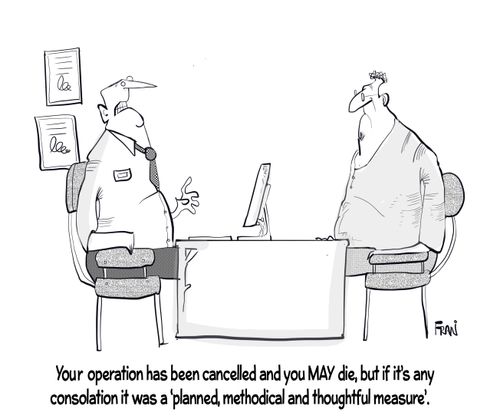 "Your operation has been cancelled and you MAY die, but if it's any consolation it was a 'planned, methodical and thoughtful measure'."