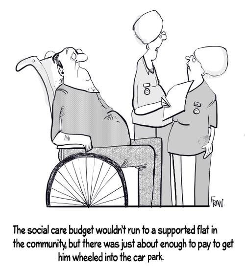 "The social care budget wouldn't run to a supported flat in the community, but there was just about enough to pay to get him wheeled into the car park."