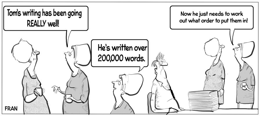 "Tom's writing has been going really well! He's written over 200,000 words. Now he just needs to work out what order to put them in!"