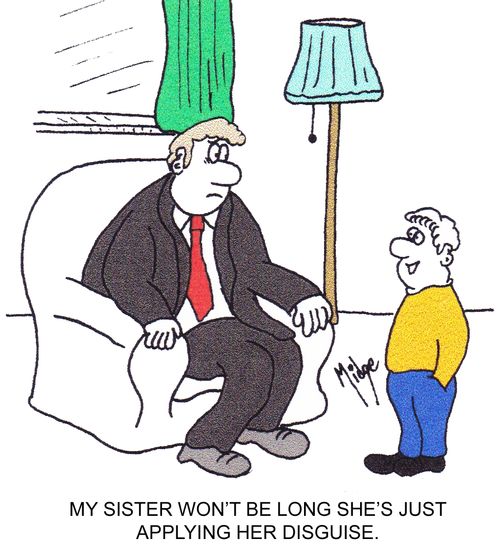 "My sister won't be long she's just applying her disguise."