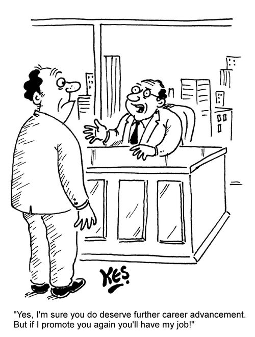 "Yes, I'm sure you do deserve further career advancement. But if I promote you again you'll have my job!"