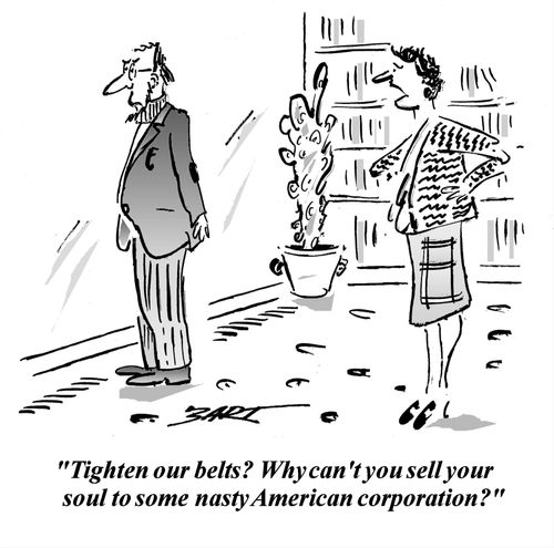 "Tighten our belts? Why can't you sell your soul to some nasty American corporation?"