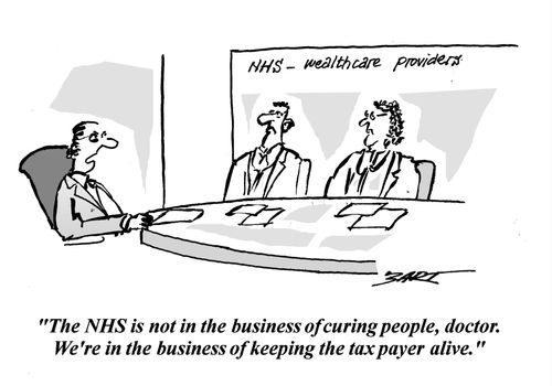 "The NHS is not in the business of curing people, doctor. We're in the business of keeping the tax payer alive."