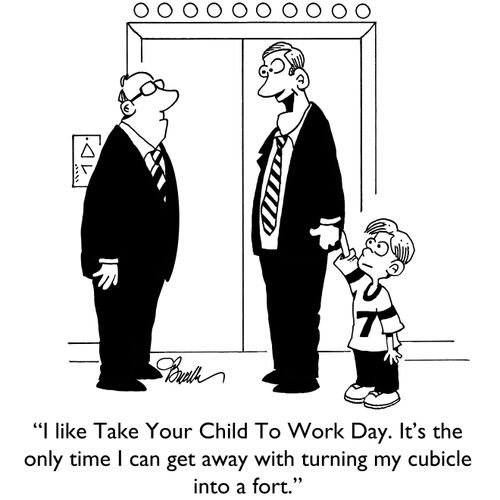 "I like Take Your Child To Work Day. It's the only time I can get away with turning my cubicle into a fort."