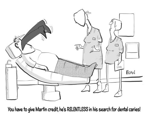 "You have to give Martin credit, he's RELENTLESS in his search for dental caries."