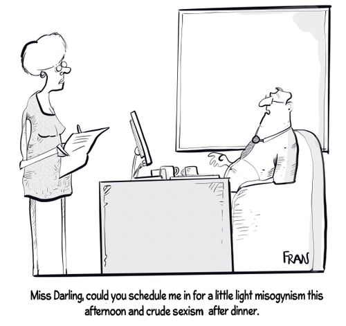 "Miss Darling, could you schedule me in for a little light misogynism this afternoon and crude sexism after dinner."