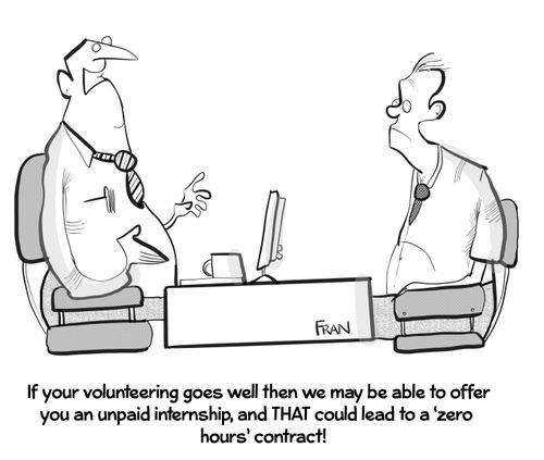 "If your volunteering goes well then we MAY be able to offer you an unpaid internship and THAT could lead to a 'ZERO' hours contract!"