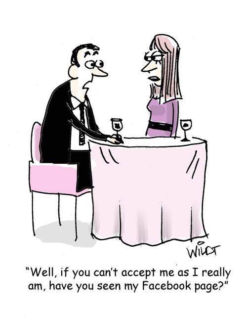 "Well, if you can't accept me as I really am, have you seen my Facebook page?"
